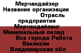 Мерчандайзер › Название организации ­ Team PRO 24 › Отрасль предприятия ­ Мерчендайзинг › Минимальный оклад ­ 30 000 - Все города Работа » Вакансии   . Владимирская обл.,Муромский р-н